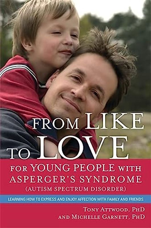 From Like to Love for Young People With Asperger's Syndrome (Autism Spectrum Disorder): Learning How to Express and Enjoy Affection With Family and Friends