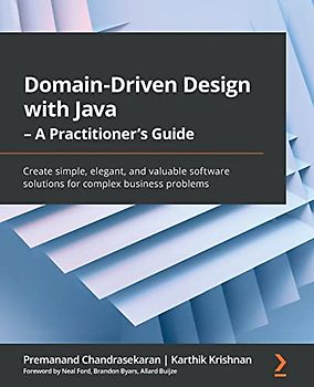 Domain-Driven Design with Java - A Practitioner's Guide: Create simple, elegant, and valuable software solutions for complex business problems