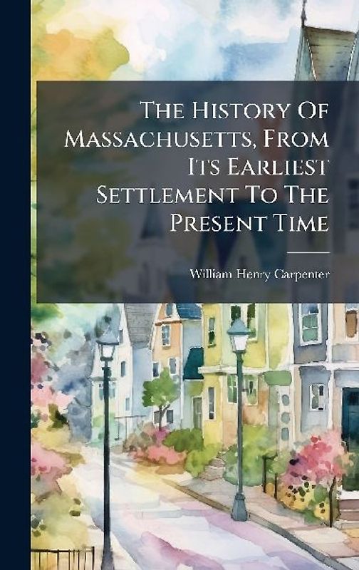 The History Of Massachusetts, From Its Earliest Settlement To The Present Time