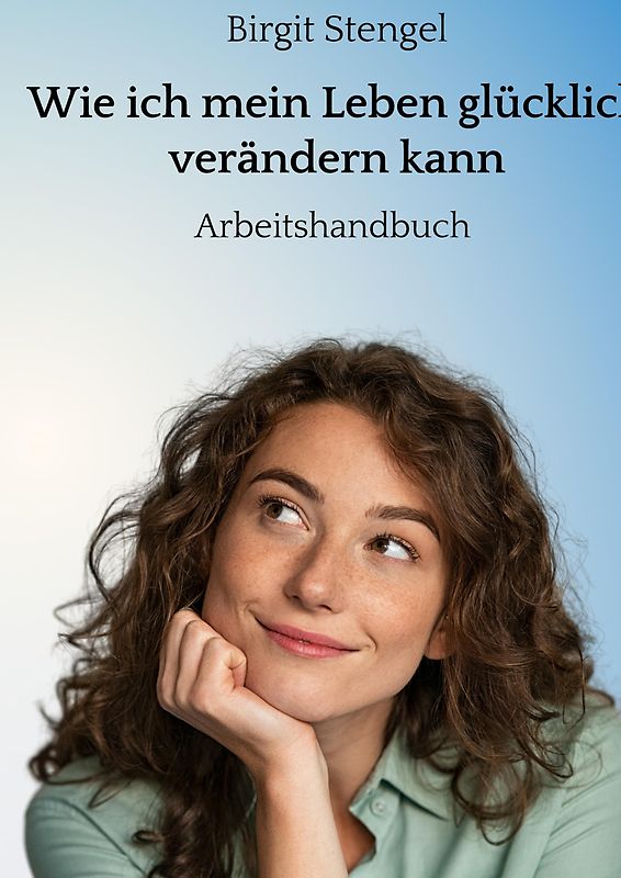 Wie ich mein Leben glücklich verändern kann
