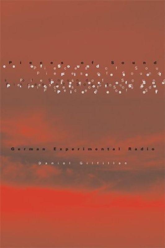 Pieces of Sound: German Experimental Radio - Gilfillan, Daniel