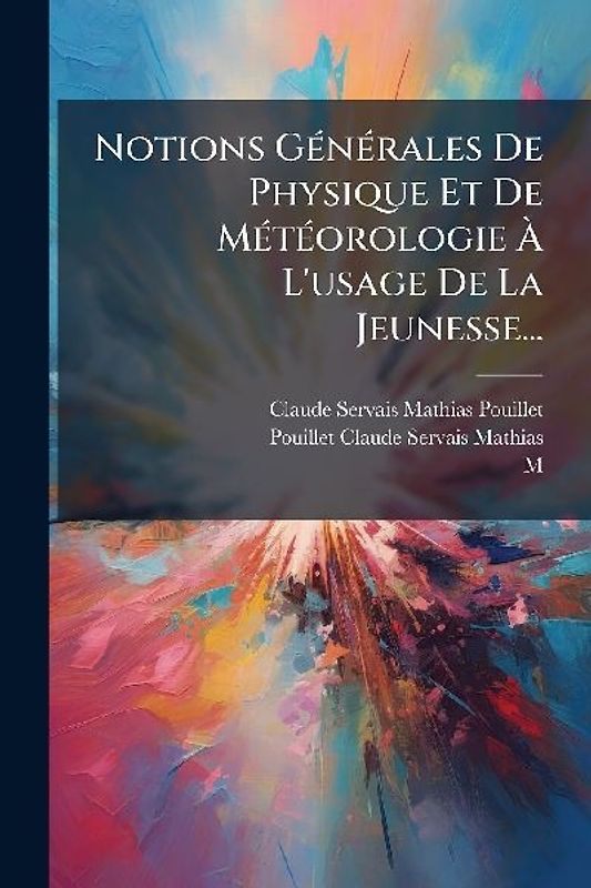 Notions GÃ(c)nÃ(c)rales De Physique Et De MÃ(c)tÃ(c)orologie Ã L'usage De La Jeunesse...