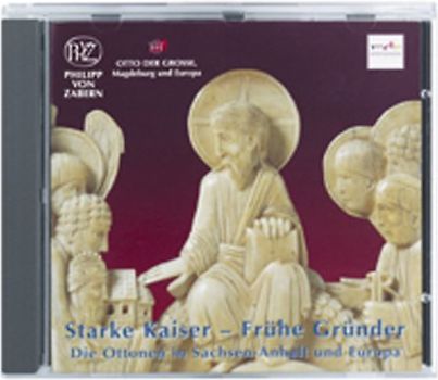 Starke Kaiser - Frühe Gründer. Die Ottonen in Sachsen-Anhalt und Europa. Ein Hörbuch