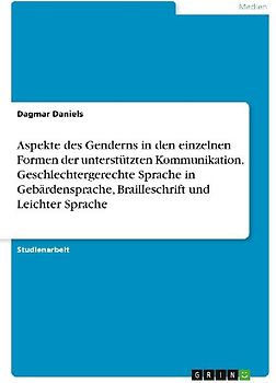 Aspekte des Genderns in den einzelnen Formen der unterstützten Kommunikation. Geschlechtergerechte Sprache in Gebärdensprache, Brailleschrift und Leichter Sprache