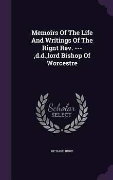 Memoirs Of The Life And Writings Of The Rignt Rev. ---, d.d., lord Bishop Of Worcestre