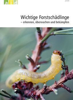 Wichtige Forstschädlinge - erkennen, überwachen und bekämpfen