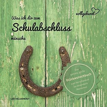 vollgeherzt: Was ich dir zum Schulabschluss wünsche: Das geniale, große Glückwunschbuch zum Verschenken an besondere Menschen (vollgeherzt Glückwunschbuch, Band 6)