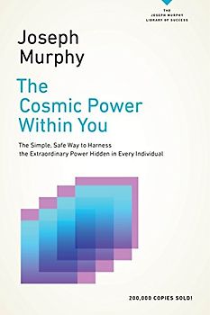 The Cosmic Power Within You: The Simple, Safe Way to Harness the Extraordinary Power Hidden in Every Individual (The Joseph Murphy Library of Success Series)
