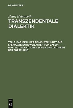 Heinz Heimsoeth: Transzendentale Dialektik / Das Ideal der reinen Vernunft; die spekulativen Beweisarten vom Dasein Gottes; dialektischer Schein und Leitideen der Forschung