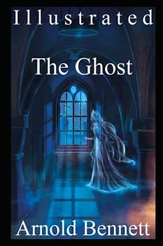 The Ghost Illustrated: The Haunting Romance of the Ghost