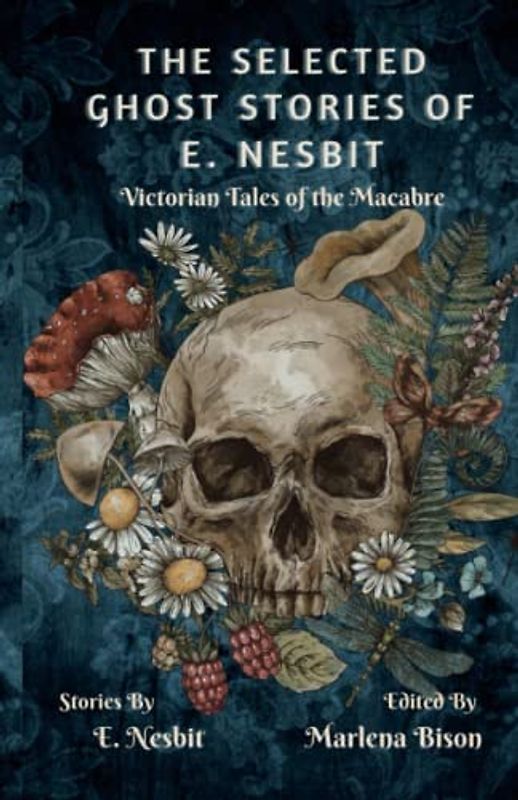 The Selected Ghost Stories of E. Nesbit: Victorian Tales of the Macabre