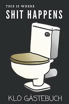 Shit happens Klo Gästebuch: Humor fürs stille Örtchen. Super Einzugsgeschenk für die neue Wohnung oder das Haus. Lustiges WC Gästebuch zum Ausfüllen und Eintragen als lustiges Umzugsgeschenk