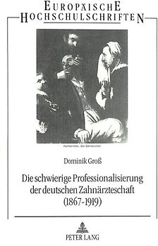 Die schwierige Professionalisierung der deutschen Zahnärzteschaft (1867-1919)