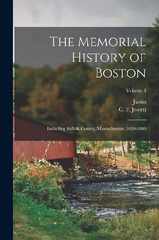 The Memorial History of Boston: Including Suffolk County, Massachusetts. 1630-1880; Volume 4
