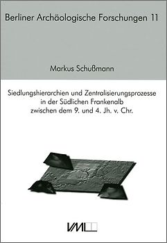 Siedlungshierarchien und Zentralisierungsprozesse in der Südlichen Frankenalb zwischen dem 9. und 4. Jh. v.Chr..