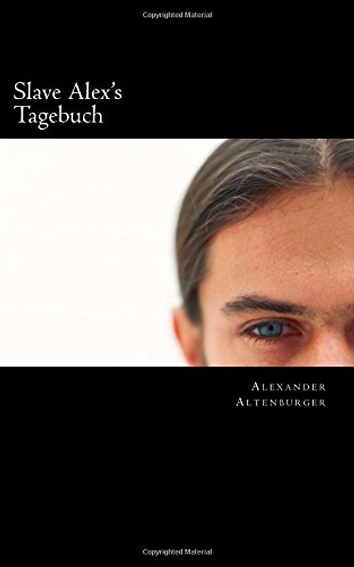 Slave Alex's Tagebuch: Band 1 - Altenburger, Alexander