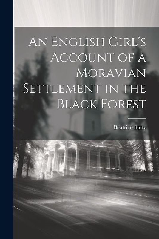 An English Girl's Account of a Moravian Settlement in the Black Forest