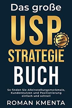 Das große USP Strategie Buch: So finden Sie Alleinstellungsmerkmale, Kundennutzen und Positionierung einfach und schnell (Business Success, Band 1)