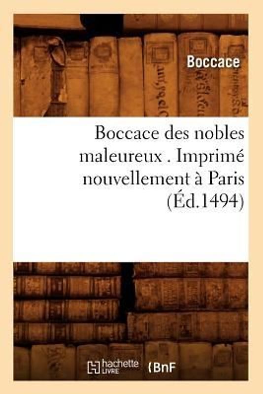 Boccace Des Nobles Maleureux . Imprimé Nouvellement À Paris (Éd.1494)