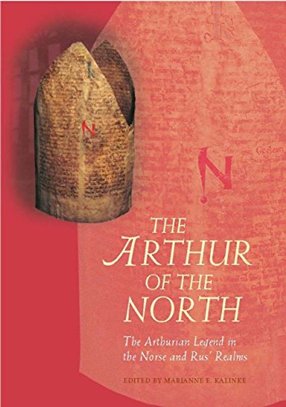 The Arthur of the North: The Arthurian Legend in the Norse and Rus' Realms (Arthurian Literature in the Middle Ages)