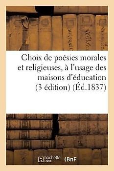 Choix de Poésies Morales Et Religieuses, À l'Usage Des Maisons d'Éducation