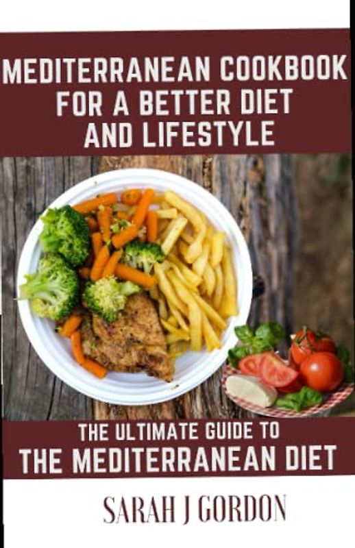 MEDITERRANEAN COOKBOOK FOR A BETTER DIET AND LIFESTYLE: The Ultimate Guide to the Mediterranean Diet