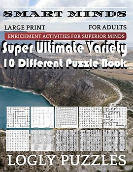 Smart Minds -Variety 10 Different Puzzle Book For Adults: Ultimate Variety Puzzles Large-Print Word Search, Word Maze .Word Spiral ,Word Angles, ... Crossword And Sudoku Easy , Medium And Hard