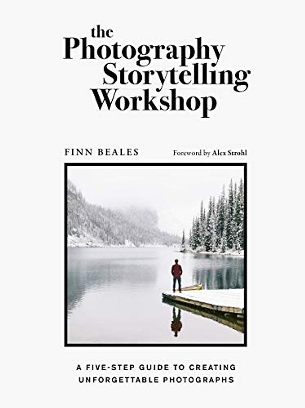 The Photography Storytelling Workshop: A Five-Step Guide to Creating Unforgettable Photographs