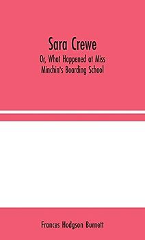 Sara Crewe; Or, What Happened at Miss Minchin's Boarding School