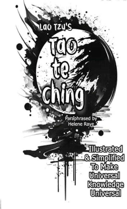 Tao te Ching Illustrated & Simplified To Make Universal Knowledge Universal: Making Classic Texts Simple to Understand (Timeless Texts Made Simple)