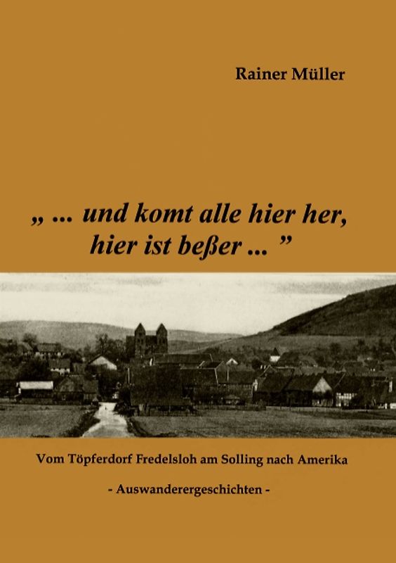"...und komt alle hier her, hier ist beßer...". Vom Töpferdorf Fredelsloh am Solling nach Amerika - Auswanderergeschichten