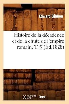 Histoire de la Décadence Et de la Chute de l'Empire Romain. T. 9 (Éd.1828)