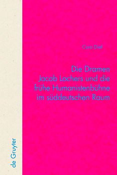 Die Dramen Jacob Lochers und die frühe Humanistenbühne im süddeutschen Raum