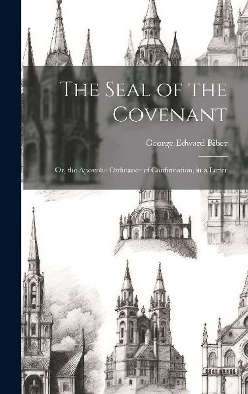 The Seal of the Covenant: Or, the Apostolic Ordinance of Confirmation, in a Letter