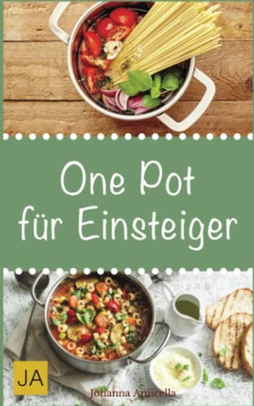 One Pot für Einsteiger: Leckere und einfache Einsteiger-Gerichte aus einem Topf