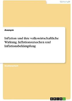Inflation und ihre volkswirtschaftliche Wirkung. Inflationsursachen und Inflationsbekämpfung