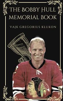 The Bobby Hull memorial book: The Golden Jet