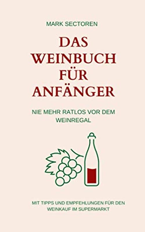 Das Weinbuch für Anfänger: Nie mehr ratlos vor dem Weinregal | Mit Tipps und Empfehlungen für den Weinkauf im Supermarkt