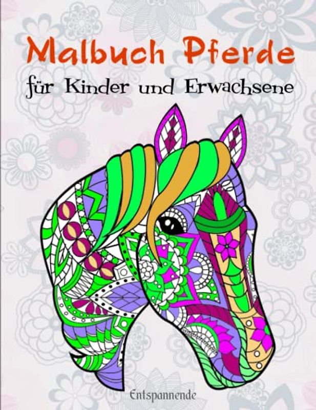 Malbuch Pferde für Kinder und Erwachsene - Entspannende: Das große Pferde Malbuch für Kinder und Pferdeliebhaber, Mandala | Illustrationen Von Hoher Qualität