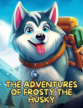The Adventures of Frosty the Husky: Short Story for kids about Husky, Perseverance & Self-Confidence I A Motivational Book For kids I Gift for kids