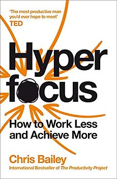 Hyperfocus: How to Work Less to Achieve More
