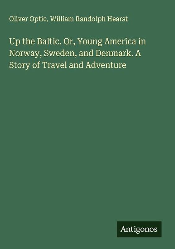 Up the Baltic. Or, Young America in Norway, Sweden, and Denmark. A Story of Travel and Adventure