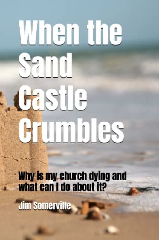 When the Sand Castle Crumbles: Why is my church dying and what can I do about it?