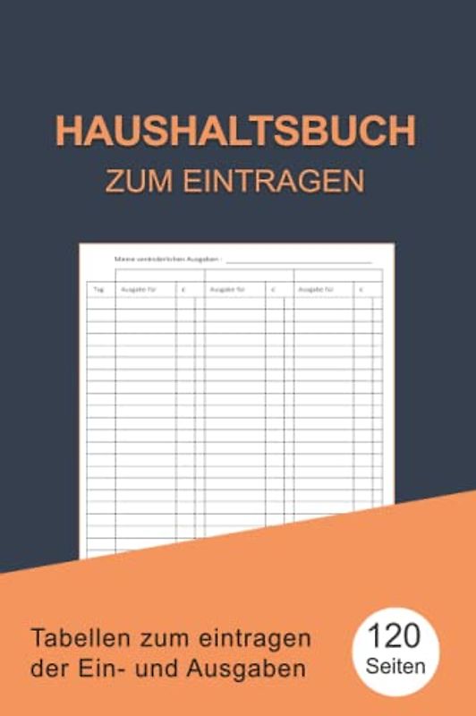 Haushaltsbuch: Mein Haushaltsbuch zum Eintragen Mit übersichtlichen Tabellen zum Eintragen aller Ein- und Ausgaben. Eintragbuch. Alle Finanzen im Griff haben , DIN A5