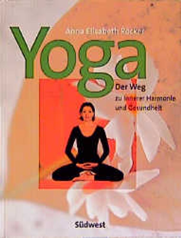 Yoga - Der Weg zu innerer Harmonie und Gesundheit. Mit Körper- und Atemübungen, Konzentration und Meditation zu Ausgeglichenheit von Körper, Geist und Seele
