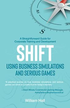 Shift: Using Business Simulations and Serious Games: A straightforward guide to business simulations for corporate training and development.