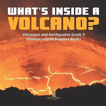 What's Inside a Volcano? | Volcanoes and Earthquakes Grade 5 | Children's Earth Sciences Books