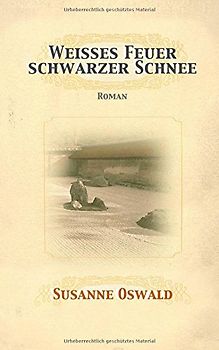 Weisses Feuer, schwarzer Schnee: Roman - Oswald, Susanne