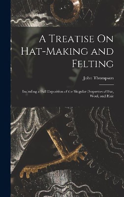 A Treatise On Hat-Making and Felting