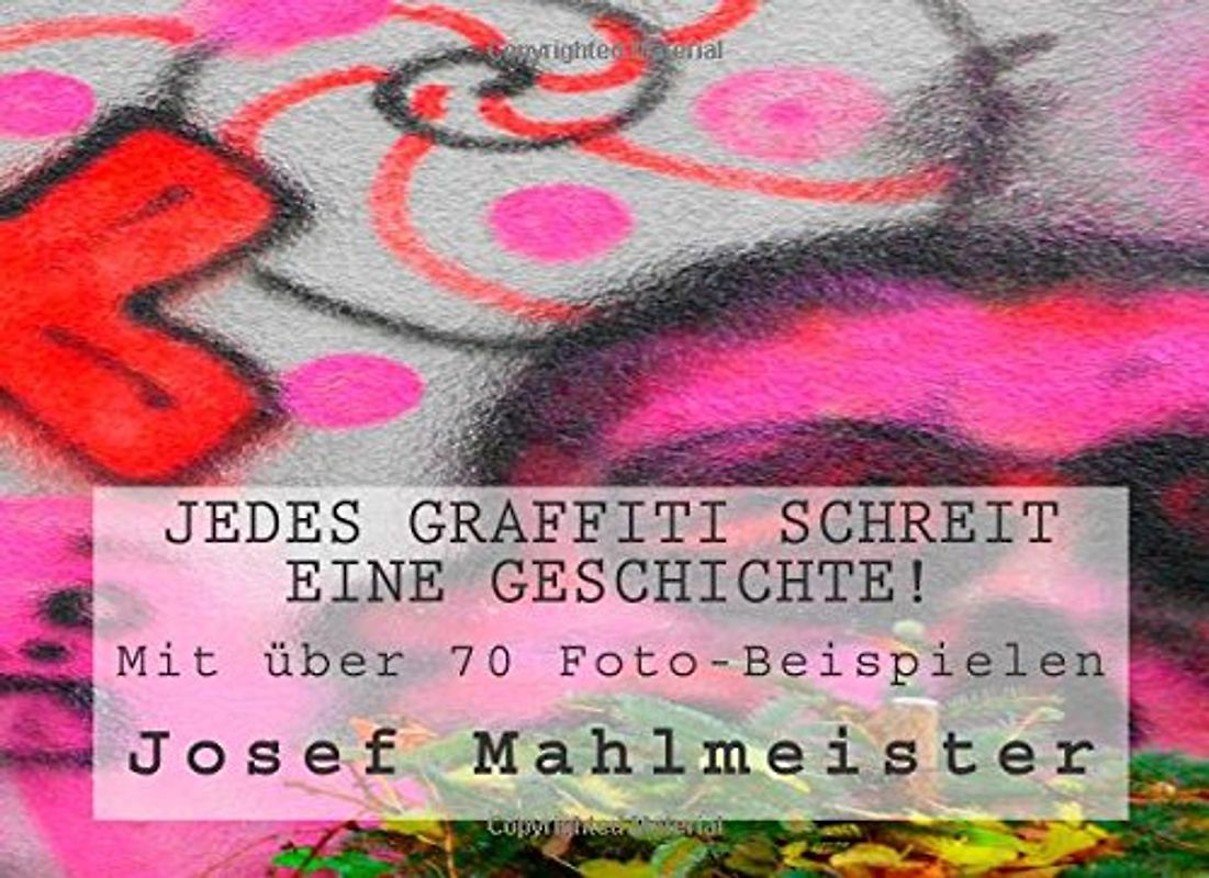Jedes Graffiti schreit eine Geschichte! - Mahlmeister, Josef